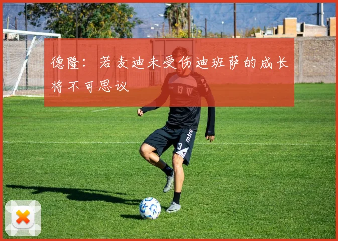德隆：若麦迪未受伤迪班萨的成长将不可思议